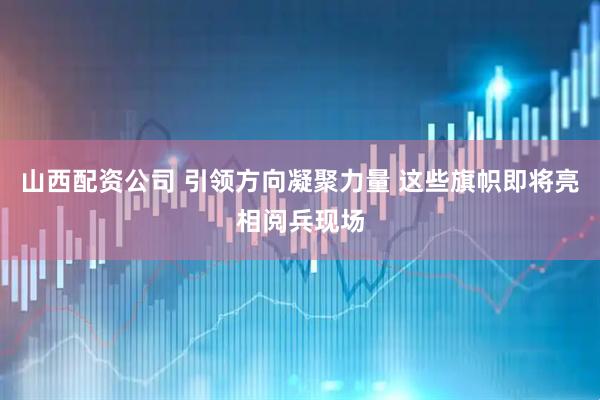 山西配资公司 引领方向凝聚力量 这些旗帜即将亮相阅兵现场